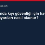 Samsunda kıyı güvenliği için hava ve deniz uyarıları nasıl okunur?