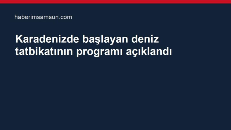 Karadenizde başlayan deniz tatbikatının programı açıklandı